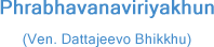 Phrabhavanaviriyakhun (Ven. Dattajeevo Bhikkhu)